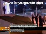 Erdoğan İle Görüşmek İstedi