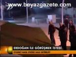 Erdoğan İle Görüşmek İstedi