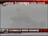 İstanbullu Önünü Göremedi