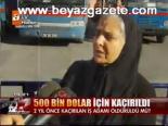 500 Bin Dolar İçin Kaçırıldı