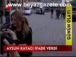 Aysun Kayacı İfade Verdi