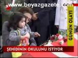 Şehidinin Okulunu İstiyor
