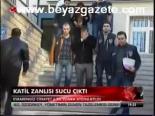 Katil Zanlısı Sucu Çıktı