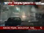 Havai Fişek, Molotof, Taş...