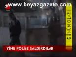 Yine Polise Saldırdılar
