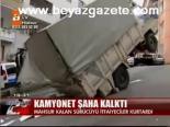 Kamyonet Şaha Kalktı