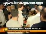 Hakimler Baskı Altına Alınıyor