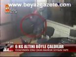 6 Kilo Altın Böyle Çalındı