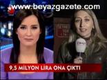 9,5 Milyon Lira Ona Çıktı
