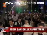 Asker Garsonluk Yapmayacak