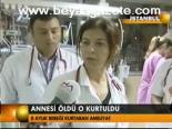 Annesi Öldü O Kurtuldu