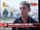 Canlı Bomba İle Göz Göze