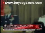 Kenan Evren Yargılanmayacak