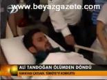 Ali Tandoğan Ölümden Döndü