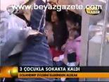 3 Çocukla Sokakta Kaldı