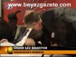 Önder Sav Bırakıyor