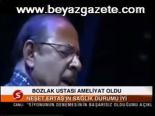 Bozlak Ustası Ameliyat Oldu