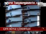 Çete Böyle Çökertildi