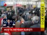 Muş'ta Meydan Karıştı