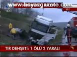 Tır Dehşeti :1 Ölü 2 Yaralı