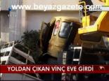 Yoldan Çıkan Vinç Eve Girdi