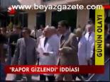 Rapor Gizlendi İddiası