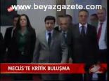Meclis'te Kritik Buluşma