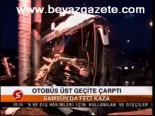 Otobüs Üst Geçite Çarptı
