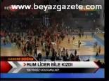 Rum Lider Bile Kızdı