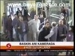 Baskın Anı Kamerada