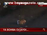 Ya Bomba Olsaydı...