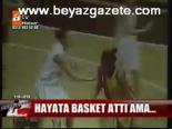Hayata Basket Attı Ama...