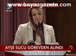 Ayşe Sucu Görevden Alındı
