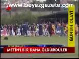 Metin'i Bir Daha Öldürdüler