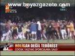 Holigan Değil Terörist