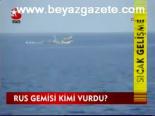 Rus Gemisi Kimi Vurdu?