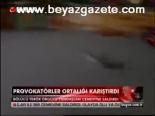 Provokastörler Ortalığı Karıştırdı