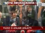 Yıldız O Anları Anlattı