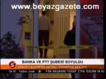 Banka Ve Ptt Şubesi Soyuldu