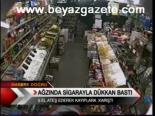 Ağzında Sigarayla Dükkan Bastı