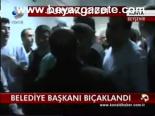 Belediye Başkanı Bıçaklandı
