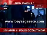 2'si Amir 11 Polis Gözaltında