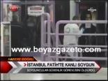 İstanbul Fatih'te Kanlı Soygun