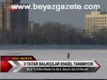 kis mevsimi - Tatar Balıkçılar Engel Tanımıyor Videosu