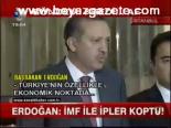 imf - Erdoğan: Imf İle İpler Koptu Videosu