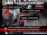 Chp'li Ersin'in Şok Görüntüleri