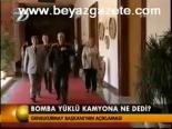 Bomba Yüklü Kamyona Ne Dedi?