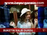 Buket'in Kalbi Durdu