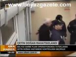 Çetin Doğan Rahatsızlandı