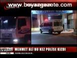 Mehmet Ali Bu Kez Polise Kızdı